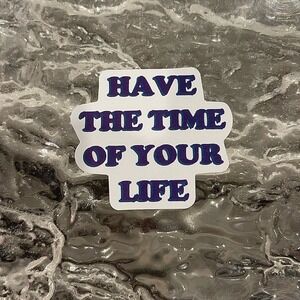 5/$10  Inspirational Waterproof New Vinyl Sticker Decal-Have The Time of Your Li